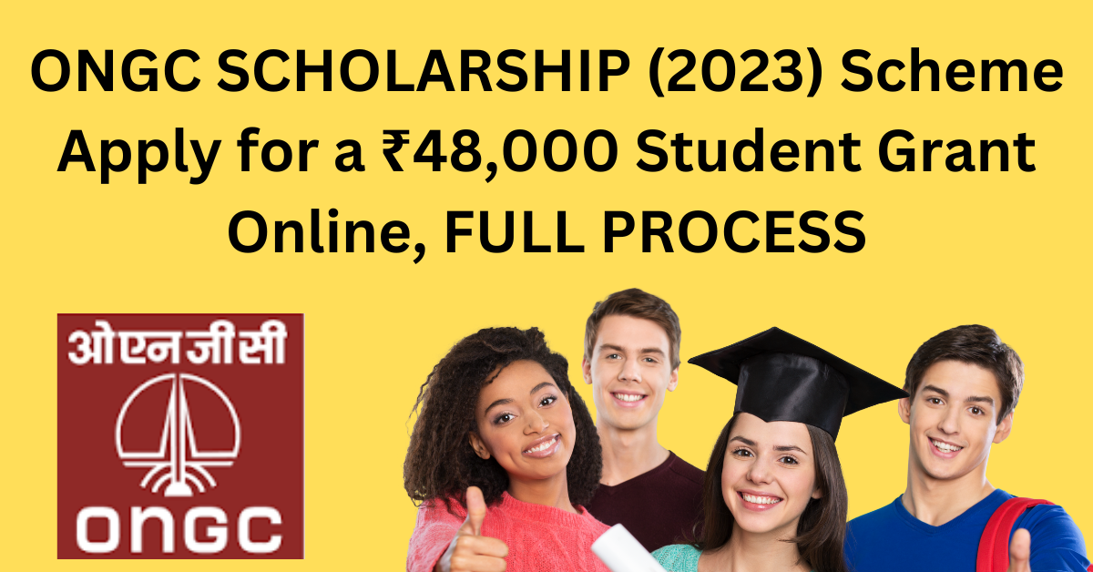 ONGC SCHOLARSHIP (2023) Scheme - Apply for a ₹48,000 Student Grant Online, FULL PROCESS